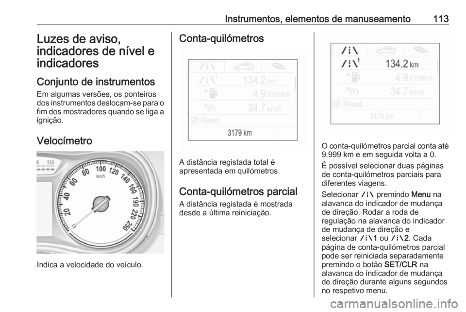 OPEL ZAFIRA C 2017 Manual de Instruções (in Portugues) Instrumentos, elementos de manuseamento113Luzes de aviso,
indicadores de nível e
indicadores
Conjunto de instrumentos Em algumas versões, os ponteiros
dos instrumentos deslocam-se para o
fim dos mos OPEL ZAFIRA C 2017 Manual de Instruções (in Portugues) Instrumentos, elementos de manuseamento113Luzes de aviso,
indicadores de nível e
indicadores
Conjunto de instrumentos Em algumas versões, os ponteiros
dos instrumentos deslocam-se para o
fim dos mos
