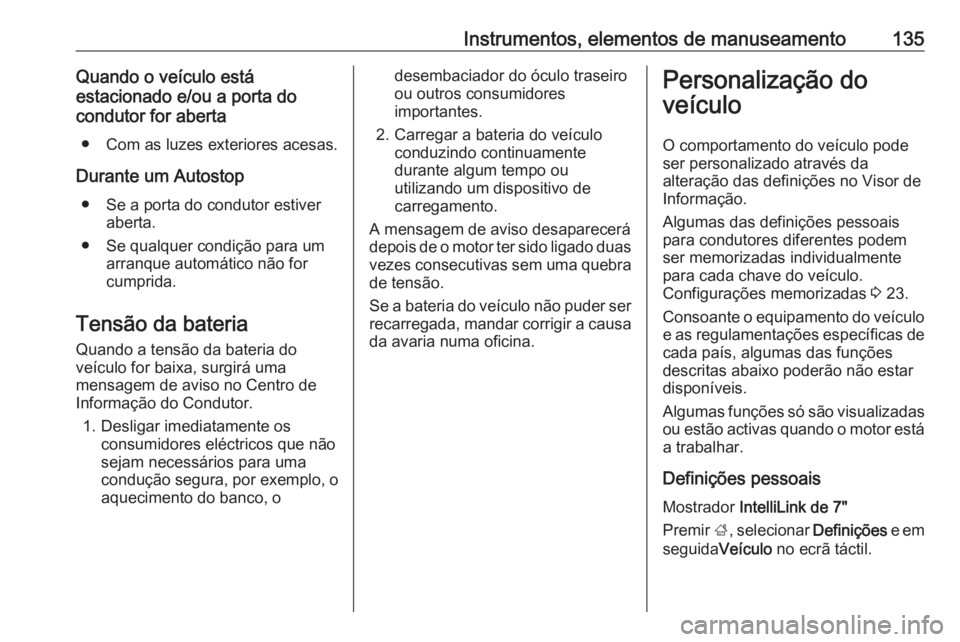 OPEL ZAFIRA C 2017  Manual de Instruções (in Portugues) Instrumentos, elementos de manuseamento135Quando o veículo está
estacionado e/ou a porta do
condutor for aberta
● Com as luzes exteriores acesas.
Durante um Autostop ● Se a porta do condutor est