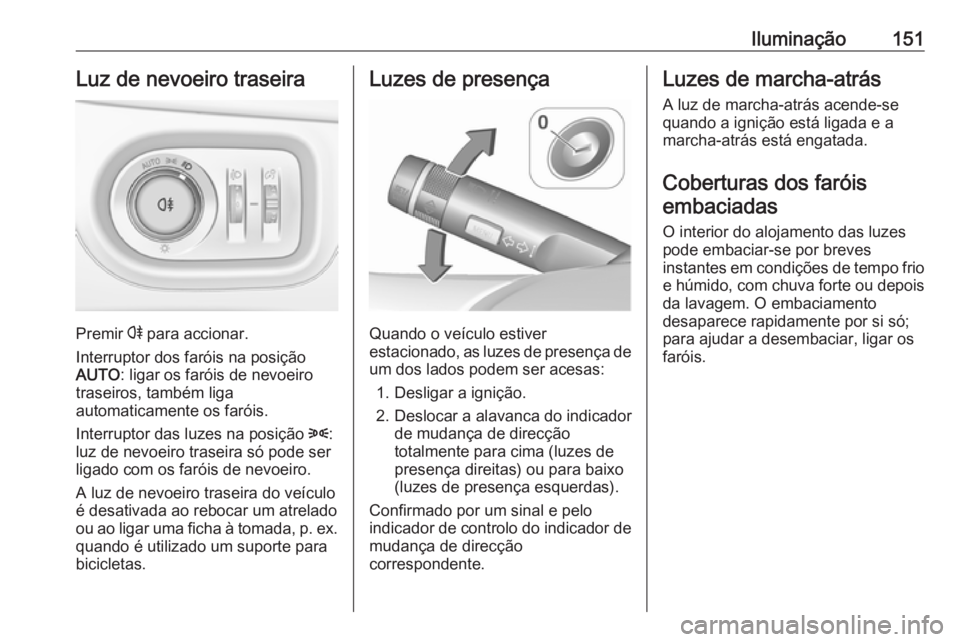 OPEL ZAFIRA C 2017 Manual de Instruções (in Portugues) Iluminação151Luz de nevoeiro traseira
Premir r para accionar.
Interruptor dos faróis na posição
AUTO : ligar os faróis de nevoeiro
traseiros, também liga
automaticamente os faróis.
Interruptor OPEL ZAFIRA C 2017 Manual de Instruções (in Portugues) Iluminação151Luz de nevoeiro traseira
Premir r para accionar.
Interruptor dos faróis na posição
AUTO : ligar os faróis de nevoeiro
traseiros, também liga
automaticamente os faróis.
Interruptor