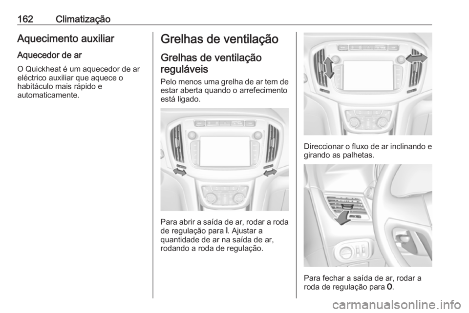 OPEL ZAFIRA C 2017 Manual de Instruções (in Portugues) 162ClimatizaçãoAquecimento auxiliarAquecedor de ar
O Quickheat é um aquecedor de ar
eléctrico auxiliar que aquece o
habitáculo mais rápido e
automaticamente.Grelhas de ventilação
Grelhas de ve OPEL ZAFIRA C 2017 Manual de Instruções (in Portugues) 162ClimatizaçãoAquecimento auxiliarAquecedor de ar
O Quickheat é um aquecedor de ar
eléctrico auxiliar que aquece o
habitáculo mais rápido e
automaticamente.Grelhas de ventilação
Grelhas de ve