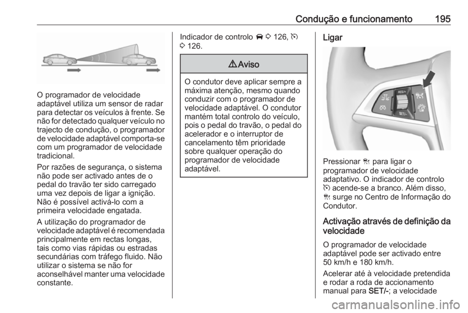 OPEL ZAFIRA C 2017 Manual de Instruções (in Portugues) Condução e funcionamento195
O programador de velocidade
adaptável utiliza um sensor de radar
para detectar os veículos à frente. Se não for detectado qualquer veículo no
trajecto de condução, OPEL ZAFIRA C 2017 Manual de Instruções (in Portugues) Condução e funcionamento195
O programador de velocidade
adaptável utiliza um sensor de radar
para detectar os veículos à frente. Se não for detectado qualquer veículo no
trajecto de condução,