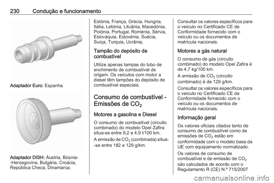 OPEL ZAFIRA C 2017 Manual de Instruções (in Portugues) 230Condução e funcionamento
Adaptador Euro: Espanha
Adaptador DISH: Áustria, Bósnia-
-Herzegovina, Bulgária, Croácia,
República Checa, Dinamarca,
Estónia, França, Grécia, Hungria,
Itália, OPEL ZAFIRA C 2017 Manual de Instruções (in Portugues) 230Condução e funcionamento
Adaptador Euro: Espanha
Adaptador DISH: Áustria, Bósnia-
-Herzegovina, Bulgária, Croácia,
República Checa, Dinamarca,
Estónia, França, Grécia, Hungria,
Itália,