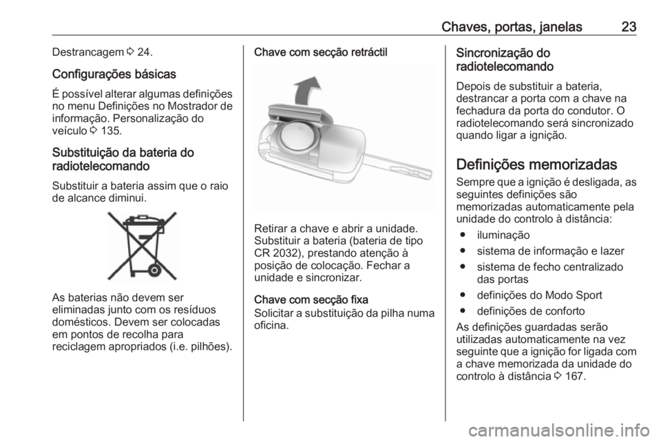 OPEL ZAFIRA C 2017  Manual de Instruções (in Portugues) Chaves, portas, janelas23Destrancagem 3 24.
Configurações básicas
É possível alterar algumas definições
no menu Definições no Mostrador de informação. Personalização do
veículo  3 135.
S
