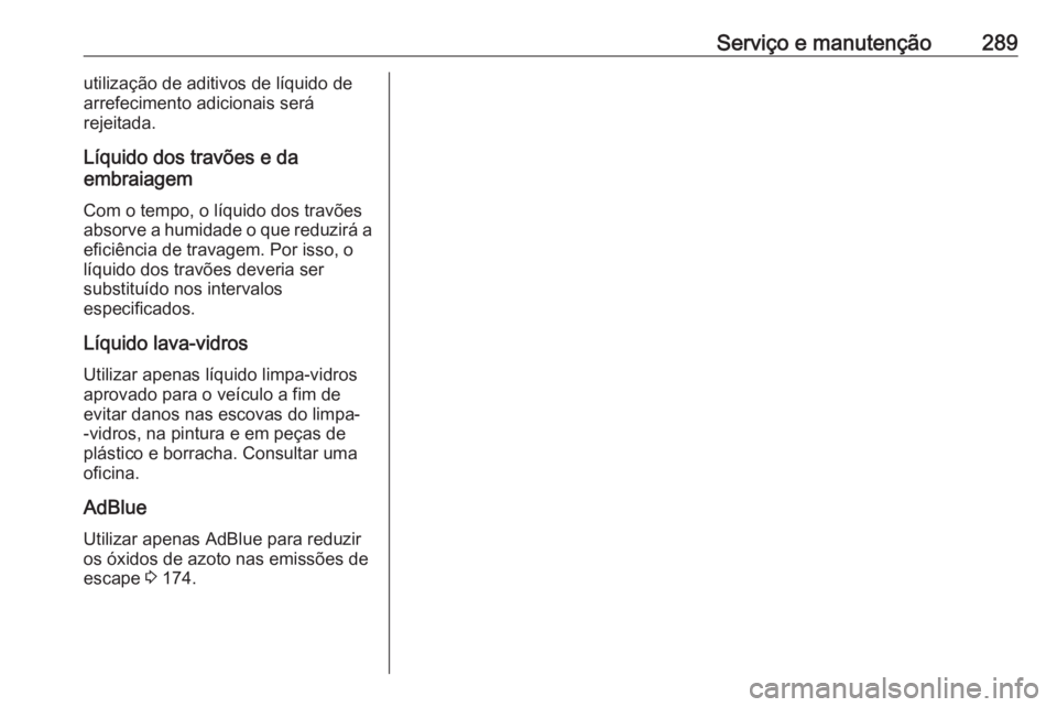 OPEL ZAFIRA C 2017 Manual de Instruções (in Portugues) Serviço e manutenção289utilização de aditivos de líquido dearrefecimento adicionais será
rejeitada.
Líquido dos travões e da
embraiagem
Com o tempo, o líquido dos travões
absorve a humidade OPEL ZAFIRA C 2017 Manual de Instruções (in Portugues) Serviço e manutenção289utilização de aditivos de líquido dearrefecimento adicionais será
rejeitada.
Líquido dos travões e da
embraiagem
Com o tempo, o líquido dos travões
absorve a humidade