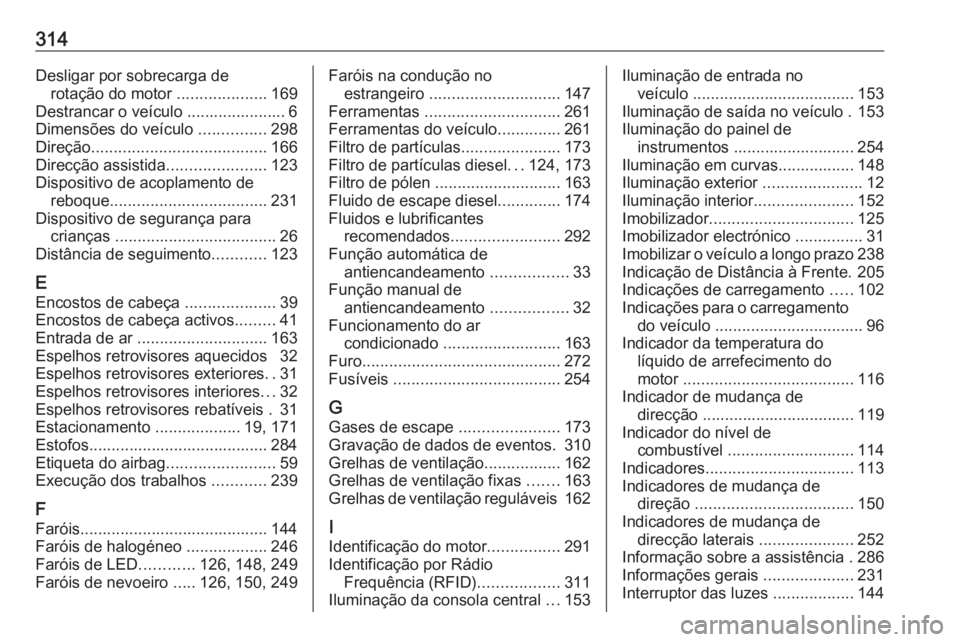 OPEL ZAFIRA C 2017  Manual de Instruções (in Portugues) 314Desligar por sobrecarga derotação do motor  ....................169
Destrancar o veículo ...................... 6
Dimensões do veículo  ...............298
Direção ...........................