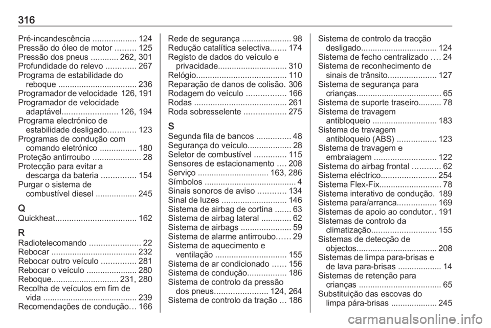 OPEL ZAFIRA C 2017  Manual de Instruções (in Portugues) 316Pré-incandescência ...................124
Pressão do óleo de motor  .........125
Pressão dos pneus  ............262, 301
Profundidade do relevo  .............267
Programa de estabilidade do re