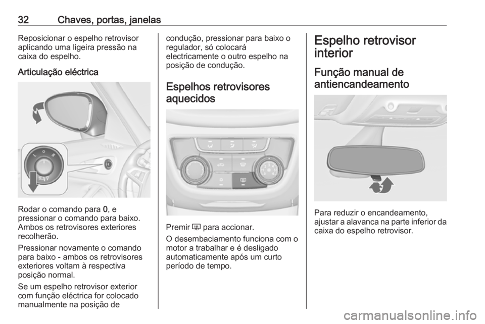OPEL ZAFIRA C 2017 Manual de Instruções (in Portugues) 32Chaves, portas, janelasReposicionar o espelho retrovisoraplicando uma ligeira pressão nacaixa do espelho.
Articulação eléctrica
Rodar o comando para 0, e
pressionar o comando para baixo.
Ambos OPEL ZAFIRA C 2017 Manual de Instruções (in Portugues) 32Chaves, portas, janelasReposicionar o espelho retrovisoraplicando uma ligeira pressão nacaixa do espelho.
Articulação eléctrica
Rodar o comando para 0, e
pressionar o comando para baixo.
Ambos