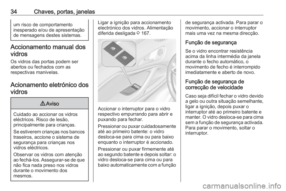OPEL ZAFIRA C 2017 Manual de Instruções (in Portugues) 34Chaves, portas, janelasum risco de comportamento
inesperado e/ou de apresentação
de mensagens destes sistemas.
Accionamento manual dos
vidros
Os vidros das portas podem ser
abertos ou fechados com OPEL ZAFIRA C 2017 Manual de Instruções (in Portugues) 34Chaves, portas, janelasum risco de comportamento
inesperado e/ou de apresentação
de mensagens destes sistemas.
Accionamento manual dos
vidros
Os vidros das portas podem ser
abertos ou fechados com
