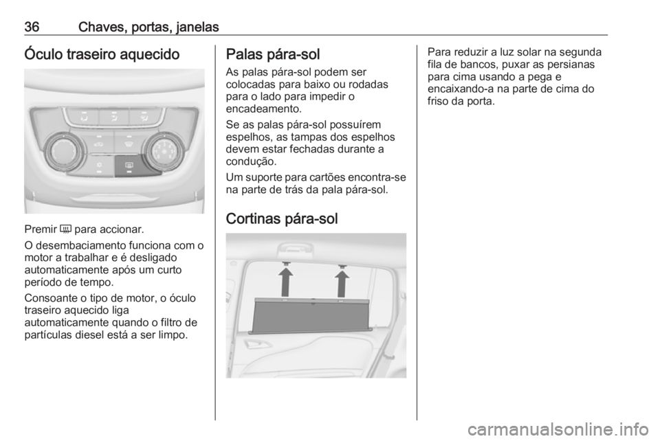 OPEL ZAFIRA C 2017 Manual de Instruções (in Portugues) 36Chaves, portas, janelasÓculo traseiro aquecido
Premir Ü para accionar.
O desembaciamento funciona com o motor a trabalhar e é desligado
automaticamente após um curto
período de tempo.
Consoante OPEL ZAFIRA C 2017 Manual de Instruções (in Portugues) 36Chaves, portas, janelasÓculo traseiro aquecido
Premir Ü para accionar.
O desembaciamento funciona com o motor a trabalhar e é desligado
automaticamente após um curto
período de tempo.
Consoante