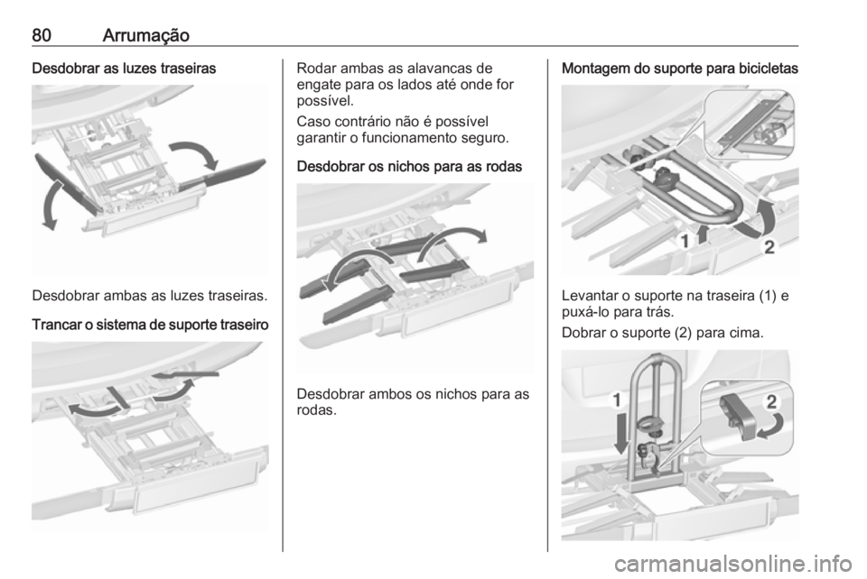 OPEL ZAFIRA C 2017 Manual de Instruções (in Portugues) 80ArrumaçãoDesdobrar as luzes traseiras
Desdobrar ambas as luzes traseiras.
Trancar o sistema de suporte traseiro
Rodar ambas as alavancas de
engate para os lados até onde for
possível.
Caso contr OPEL ZAFIRA C 2017 Manual de Instruções (in Portugues) 80ArrumaçãoDesdobrar as luzes traseiras
Desdobrar ambas as luzes traseiras.
Trancar o sistema de suporte traseiro
Rodar ambas as alavancas de
engate para os lados até onde for
possível.
Caso contr