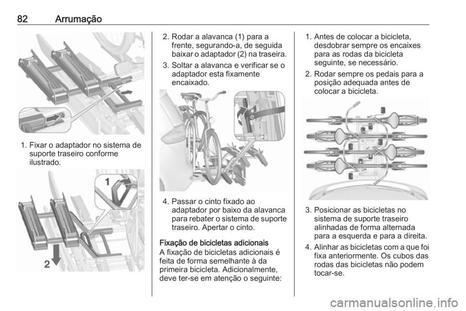 OPEL ZAFIRA C 2017 Manual de Instruções (in Portugues) 82Arrumação
1. Fixar o adaptador no sistema desuporte traseiro conformeilustrado.
2. Rodar a alavanca (1) para a frente, segurando-a, de seguida
baixar o adaptador (2) na traseira.
3. Soltar a alava OPEL ZAFIRA C 2017 Manual de Instruções (in Portugues) 82Arrumação
1. Fixar o adaptador no sistema desuporte traseiro conformeilustrado.
2. Rodar a alavanca (1) para a frente, segurando-a, de seguida
baixar o adaptador (2) na traseira.
3. Soltar a alava