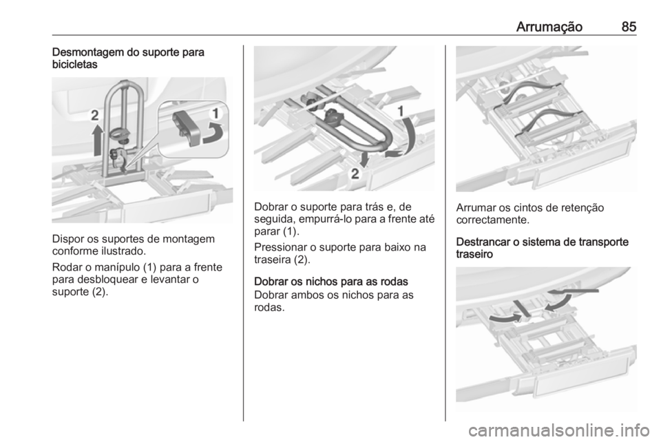 OPEL ZAFIRA C 2017 Manual de Instruções (in Portugues) Arrumação85Desmontagem do suporte para
bicicletas
Dispor os suportes de montagem
conforme ilustrado.
Rodar o manípulo (1) para a frente
para desbloquear e levantar o
suporte (2).
Dobrar o suporte p OPEL ZAFIRA C 2017 Manual de Instruções (in Portugues) Arrumação85Desmontagem do suporte para
bicicletas
Dispor os suportes de montagem
conforme ilustrado.
Rodar o manípulo (1) para a frente
para desbloquear e levantar o
suporte (2).
Dobrar o suporte p