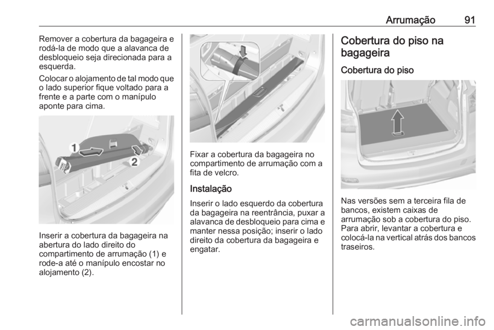 OPEL ZAFIRA C 2017 Manual de Instruções (in Portugues) Arrumação91Remover a cobertura da bagageira e
rodá-la de modo que a alavanca de
desbloqueio seja direcionada para a
esquerda.
Colocar o alojamento de tal modo que
o lado superior fique voltado para OPEL ZAFIRA C 2017 Manual de Instruções (in Portugues) Arrumação91Remover a cobertura da bagageira e
rodá-la de modo que a alavanca de
desbloqueio seja direcionada para a
esquerda.
Colocar o alojamento de tal modo que
o lado superior fique voltado para