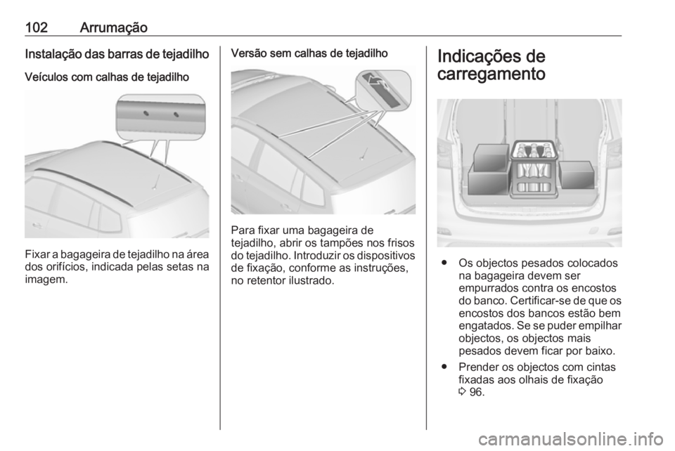 OPEL ZAFIRA C 2017.25 Manual de Instruções (in Portugues) 102ArrumaçãoInstalação das barras de tejadilho
Veículos com calhas de tejadilho
Fixar a bagageira de tejadilho na área dos orifícios, indicada pelas setas na
imagem.
Versão sem calhas de tejad OPEL ZAFIRA C 2017.25 Manual de Instruções (in Portugues) 102ArrumaçãoInstalação das barras de tejadilho
Veículos com calhas de tejadilho
Fixar a bagageira de tejadilho na área dos orifícios, indicada pelas setas na
imagem.
Versão sem calhas de tejad