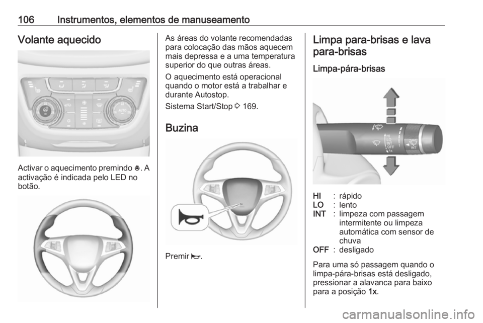 OPEL ZAFIRA C 2017.25 Manual de Instruções (in Portugues) 106Instrumentos, elementos de manuseamentoVolante aquecido
Activar o aquecimento premindo *. A
activação é indicada pelo LED no
botão.
As áreas do volante recomendadas
para colocação das mãos OPEL ZAFIRA C 2017.25 Manual de Instruções (in Portugues) 106Instrumentos, elementos de manuseamentoVolante aquecido
Activar o aquecimento premindo *. A
activação é indicada pelo LED no
botão.
As áreas do volante recomendadas
para colocação das mãos