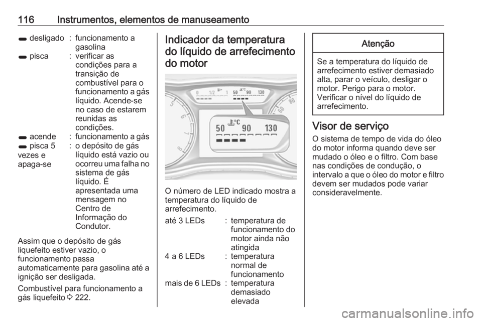 OPEL ZAFIRA C 2017.25 Manual de Instruções (in Portugues) 116Instrumentos, elementos de manuseamento1 desligado:funcionamento a
gasolina1 pisca:verificar as
condições para a
transição de
combustível para o
funcionamento a gás líquido. Acende-se
no ca OPEL ZAFIRA C 2017.25 Manual de Instruções (in Portugues) 116Instrumentos, elementos de manuseamento1 desligado:funcionamento a
gasolina1 pisca:verificar as
condições para a
transição de
combustível para o
funcionamento a gás líquido. Acende-se
no ca
