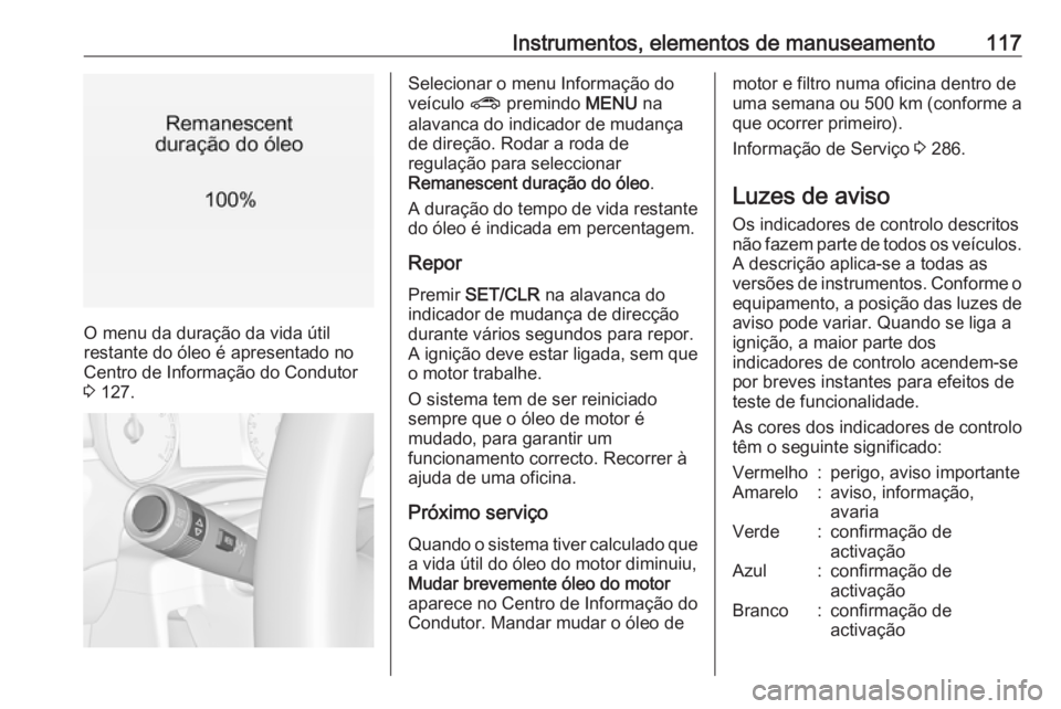 OPEL ZAFIRA C 2017.25 Manual de Instruções (in Portugues) Instrumentos, elementos de manuseamento117
O menu da duração da vida útil
restante do óleo é apresentado no
Centro de Informação do Condutor
3 127.
Selecionar o menu Informação do
veículo OPEL ZAFIRA C 2017.25 Manual de Instruções (in Portugues) Instrumentos, elementos de manuseamento117
O menu da duração da vida útil
restante do óleo é apresentado no
Centro de Informação do Condutor
3 127.
Selecionar o menu Informação do
veículo