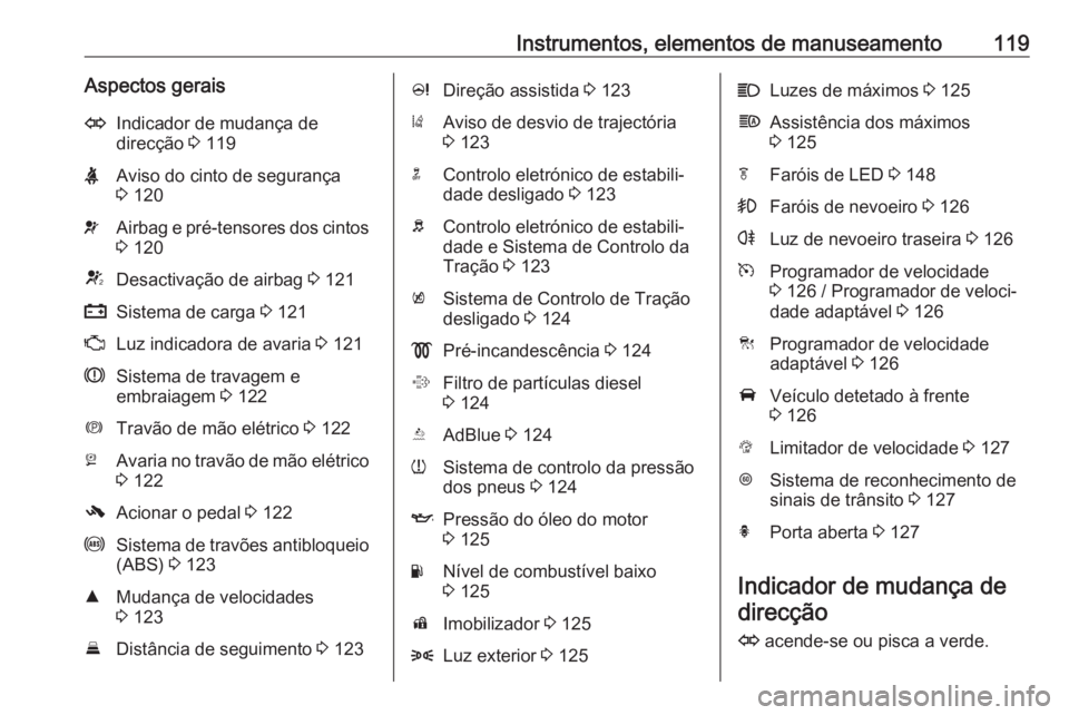 OPEL ZAFIRA C 2017.25 Manual de Instruções (in Portugues) Instrumentos, elementos de manuseamento119Aspectos geraisOIndicador de mudança de
direcção 3 119XAviso do cinto de segurança
3 120vAirbag e pré-tensores dos cintos
3 120VDesactivação de airb OPEL ZAFIRA C 2017.25 Manual de Instruções (in Portugues) Instrumentos, elementos de manuseamento119Aspectos geraisOIndicador de mudança de
direcção 3 119XAviso do cinto de segurança
3 120vAirbag e pré-tensores dos cintos
3 120VDesactivação de airb