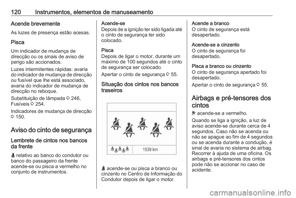 OPEL ZAFIRA C 2017.25 Manual de Instruções (in Portugues) 120Instrumentos, elementos de manuseamentoAcende brevementeAs luzes de presença estão acesas.
Pisca
Um indicador de mudança de
direcção ou os sinais de aviso de
perigo são accionados.
Luzes inte OPEL ZAFIRA C 2017.25 Manual de Instruções (in Portugues) 120Instrumentos, elementos de manuseamentoAcende brevementeAs luzes de presença estão acesas.
Pisca
Um indicador de mudança de
direcção ou os sinais de aviso de
perigo são accionados.
Luzes inte