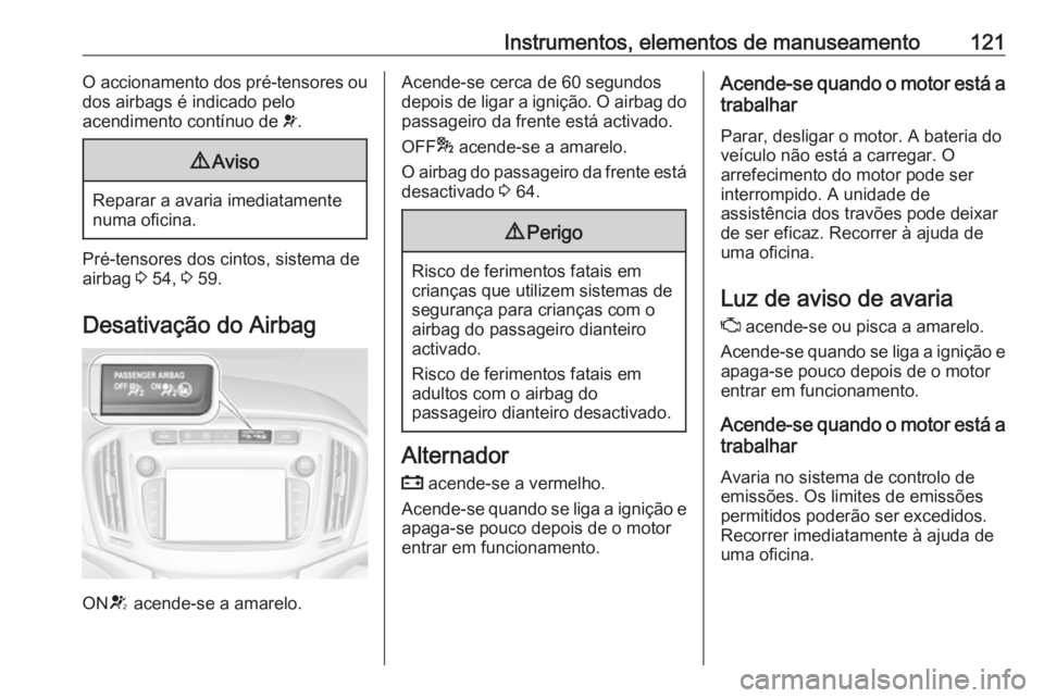 OPEL ZAFIRA C 2017.25 Manual de Instruções (in Portugues) Instrumentos, elementos de manuseamento121O accionamento dos pré-tensores ou
dos airbags é indicado pelo
acendimento contínuo de v.9 Aviso
Reparar a avaria imediatamente
numa oficina.
Pré-tensore OPEL ZAFIRA C 2017.25 Manual de Instruções (in Portugues) Instrumentos, elementos de manuseamento121O accionamento dos pré-tensores ou
dos airbags é indicado pelo
acendimento contínuo de v.9 Aviso
Reparar a avaria imediatamente
numa oficina.
Pré-tensore
