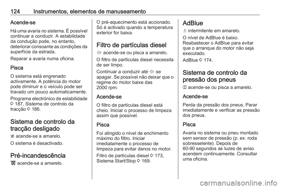 OPEL ZAFIRA C 2017.25 Manual de Instruções (in Portugues) 124Instrumentos, elementos de manuseamentoAcende-seHá uma avaria no sistema. É possível
continuar a conduzir. A estabilidade
da condução pode, no entanto,
deteriorar consoante as condições da s OPEL ZAFIRA C 2017.25 Manual de Instruções (in Portugues) 124Instrumentos, elementos de manuseamentoAcende-seHá uma avaria no sistema. É possível
continuar a conduzir. A estabilidade
da condução pode, no entanto,
deteriorar consoante as condições da s