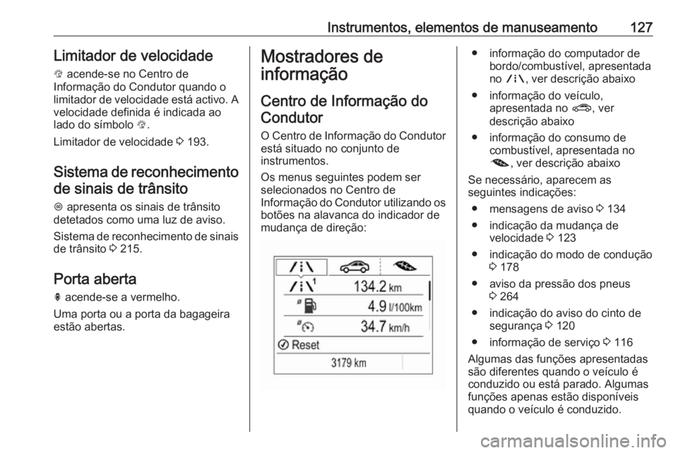 OPEL ZAFIRA C 2017.25 Manual de Instruções (in Portugues) Instrumentos, elementos de manuseamento127Limitador de velocidade
L acende-se no Centro de
Informação do Condutor quando o
limitador de velocidade está activo. A velocidade definida é indicada ao OPEL ZAFIRA C 2017.25 Manual de Instruções (in Portugues) Instrumentos, elementos de manuseamento127Limitador de velocidade
L acende-se no Centro de
Informação do Condutor quando o
limitador de velocidade está activo. A velocidade definida é indicada ao