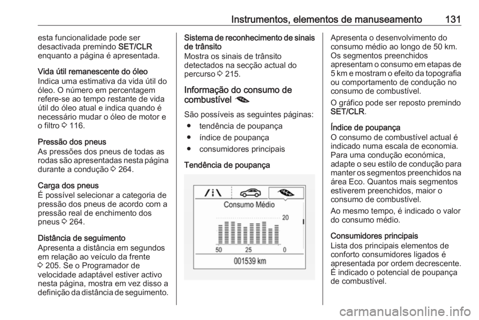 OPEL ZAFIRA C 2017.25 Manual de Instruções (in Portugues) Instrumentos, elementos de manuseamento131esta funcionalidade pode ser
desactivada premindo SET/CLR
enquanto a página é apresentada.
Vida útil remanescente do óleo
Indica uma estimativa da vida OPEL ZAFIRA C 2017.25 Manual de Instruções (in Portugues) Instrumentos, elementos de manuseamento131esta funcionalidade pode ser
desactivada premindo SET/CLR
enquanto a página é apresentada.
Vida útil remanescente do óleo
Indica uma estimativa da vida