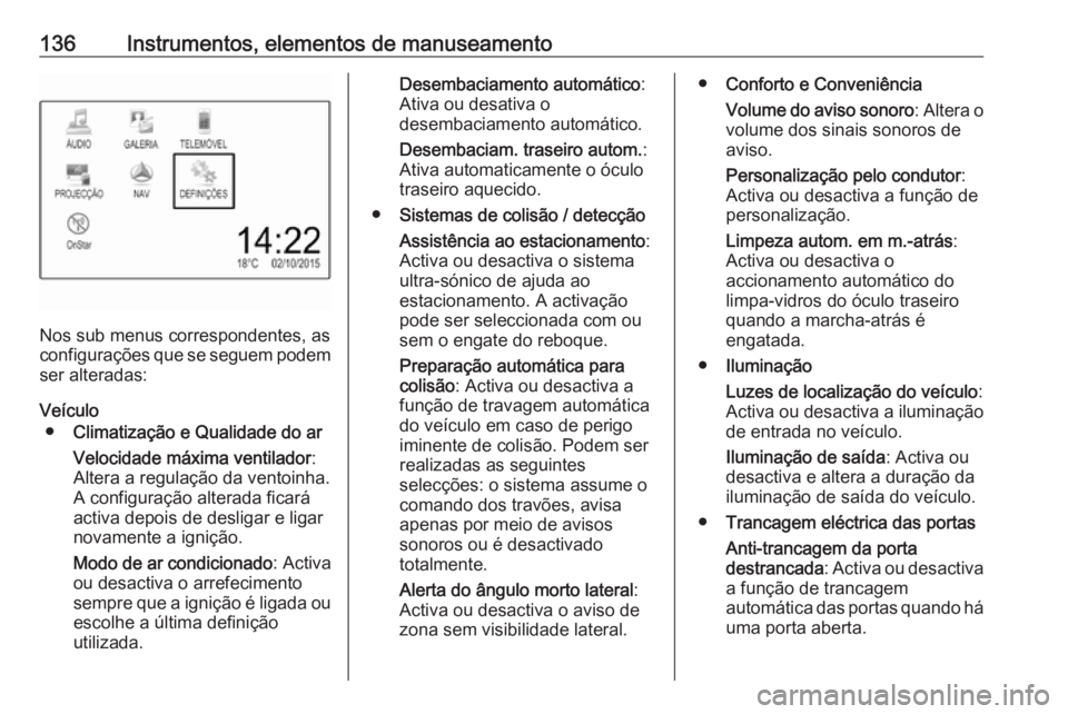 OPEL ZAFIRA C 2017.25 Manual de Instruções (in Portugues) 136Instrumentos, elementos de manuseamento
Nos sub menus correspondentes, as
configurações que se seguem podem
ser alteradas:
Veículo ● Climatização e Qualidade do ar
Velocidade máxima ventila OPEL ZAFIRA C 2017.25 Manual de Instruções (in Portugues) 136Instrumentos, elementos de manuseamento
Nos sub menus correspondentes, as
configurações que se seguem podem
ser alteradas:
Veículo ● Climatização e Qualidade do ar
Velocidade máxima ventila