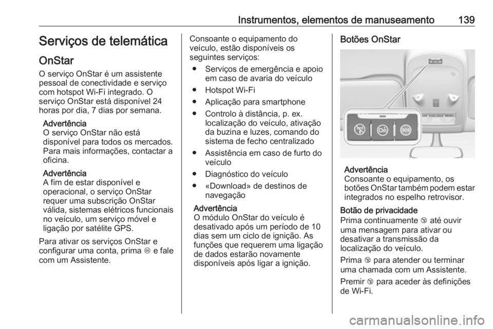 OPEL ZAFIRA C 2017.25 Manual de Instruções (in Portugues) Instrumentos, elementos de manuseamento139Serviços de telemática
OnStar
O serviço OnStar é um assistente
pessoal de conectividade e serviço
com hotspot Wi-Fi integrado. O
serviço OnStar está di OPEL ZAFIRA C 2017.25 Manual de Instruções (in Portugues) Instrumentos, elementos de manuseamento139Serviços de telemática
OnStar
O serviço OnStar é um assistente
pessoal de conectividade e serviço
com hotspot Wi-Fi integrado. O
serviço OnStar está di