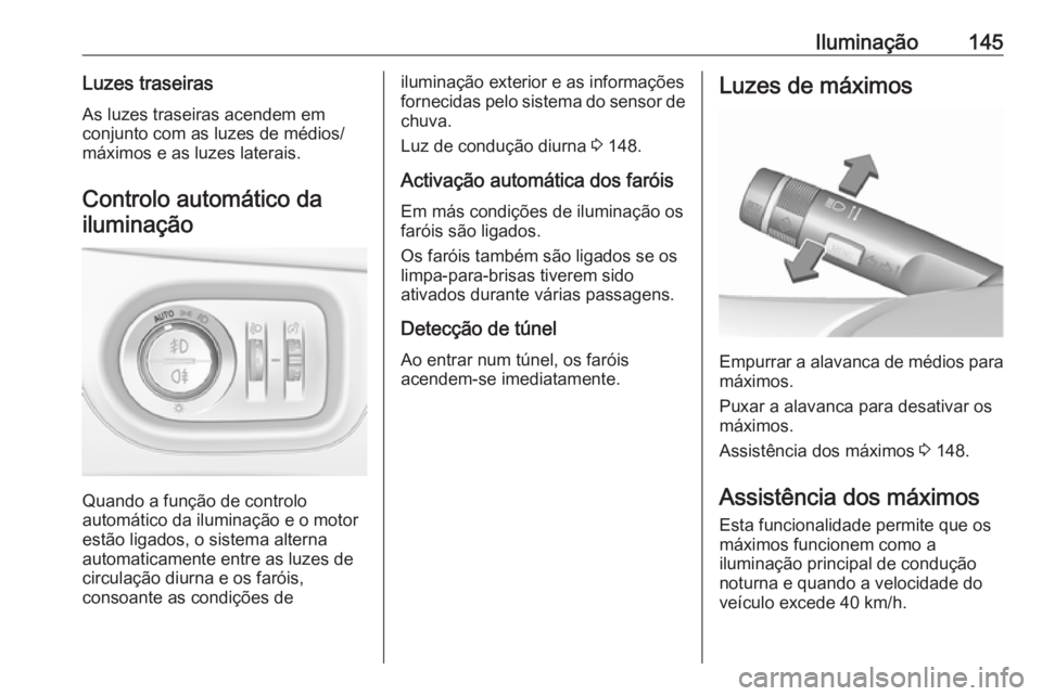 OPEL ZAFIRA C 2017.25 Manual de Instruções (in Portugues) Iluminação145Luzes traseirasAs luzes traseiras acendem em
conjunto com as luzes de médios/
máximos e as luzes laterais.
Controlo automático dailuminação
Quando a função de controlo
automátic OPEL ZAFIRA C 2017.25 Manual de Instruções (in Portugues) Iluminação145Luzes traseirasAs luzes traseiras acendem em
conjunto com as luzes de médios/
máximos e as luzes laterais.
Controlo automático dailuminação
Quando a função de controlo
automátic