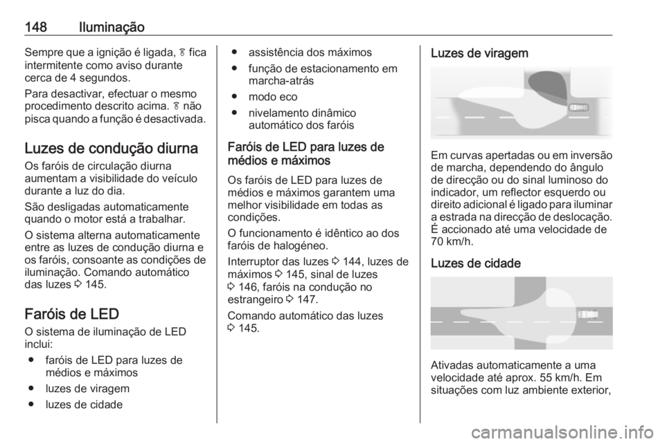 OPEL ZAFIRA C 2017.25 Manual de Instruções (in Portugues) 148IluminaçãoSempre que a ignição é ligada, f fica
intermitente como aviso durante
cerca de 4 segundos.
Para desactivar, efectuar o mesmo
procedimento descrito acima. f não
pisca quando a funç OPEL ZAFIRA C 2017.25 Manual de Instruções (in Portugues) 148IluminaçãoSempre que a ignição é ligada, f fica
intermitente como aviso durante
cerca de 4 segundos.
Para desactivar, efectuar o mesmo
procedimento descrito acima. f não
pisca quando a funç