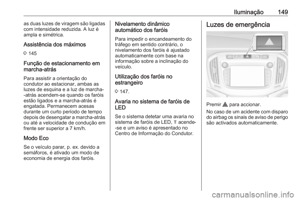 OPEL ZAFIRA C 2017.25 Manual de Instruções (in Portugues) Iluminação149as duas luzes de viragem são ligadas
com intensidade reduzida. A luz é
ampla e simétrica.
Assistência dos máximos 3 145
Função de estacionamento em
marcha-atrás
Para assistir a OPEL ZAFIRA C 2017.25 Manual de Instruções (in Portugues) Iluminação149as duas luzes de viragem são ligadas
com intensidade reduzida. A luz é
ampla e simétrica.
Assistência dos máximos 3 145
Função de estacionamento em
marcha-atrás
Para assistir a