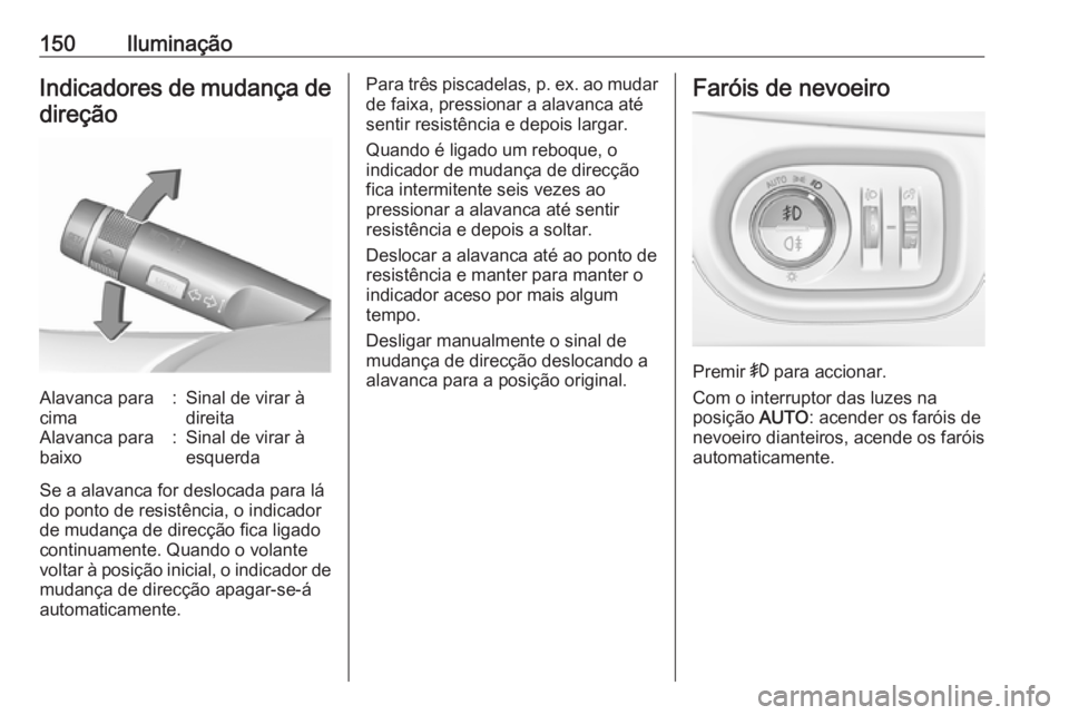 OPEL ZAFIRA C 2017.25 Manual de Instruções (in Portugues) 150IluminaçãoIndicadores de mudança de
direçãoAlavanca para
cima:Sinal de virar à
direitaAlavanca para
baixo:Sinal de virar à
esquerda
Se a alavanca for deslocada para lá
do ponto de resistên OPEL ZAFIRA C 2017.25 Manual de Instruções (in Portugues) 150IluminaçãoIndicadores de mudança de
direçãoAlavanca para
cima:Sinal de virar à
direitaAlavanca para
baixo:Sinal de virar à
esquerda
Se a alavanca for deslocada para lá
do ponto de resistên