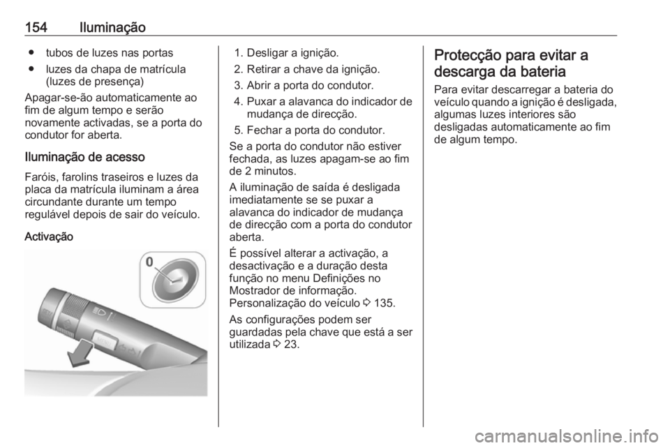 OPEL ZAFIRA C 2017.25 Manual de Instruções (in Portugues) 154Iluminação● tubos de luzes nas portas
● luzes da chapa de matrícula (luzes de presença)
Apagar-se-ão automaticamente ao
fim de algum tempo e serão
novamente activadas, se a porta do
condu OPEL ZAFIRA C 2017.25 Manual de Instruções (in Portugues) 154Iluminação● tubos de luzes nas portas
● luzes da chapa de matrícula (luzes de presença)
Apagar-se-ão automaticamente ao
fim de algum tempo e serão
novamente activadas, se a porta do
condu