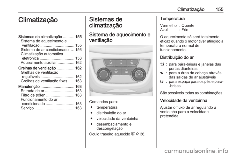 OPEL ZAFIRA C 2017.25 Manual de Instruções (in Portugues) Climatização155ClimatizaçãoSistemas de climatização..........155
Sistema de aquecimento e ventilação ............................... 155
Sistema de ar condicionado ....156
Climatização autom OPEL ZAFIRA C 2017.25 Manual de Instruções (in Portugues) Climatização155ClimatizaçãoSistemas de climatização..........155
Sistema de aquecimento e ventilação ............................... 155
Sistema de ar condicionado ....156
Climatização autom