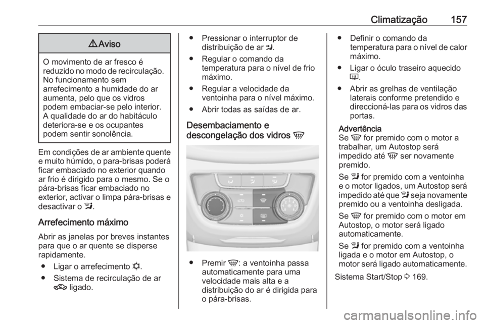OPEL ZAFIRA C 2017.25 Manual de Instruções (in Portugues) Climatização1579Aviso
O movimento de ar fresco é
reduzido no modo de recirculação. No funcionamento sem
arrefecimento a humidade do ar
aumenta, pelo que os vidros
podem embaciar-se pelo interior. OPEL ZAFIRA C 2017.25 Manual de Instruções (in Portugues) Climatização1579Aviso
O movimento de ar fresco é
reduzido no modo de recirculação. No funcionamento sem
arrefecimento a humidade do ar
aumenta, pelo que os vidros
podem embaciar-se pelo interior.
