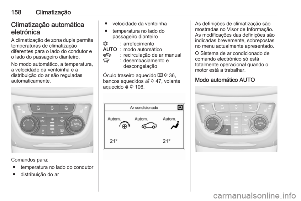 OPEL ZAFIRA C 2017.25 Manual de Instruções (in Portugues) 158ClimatizaçãoClimatização automáticaeletrónica
A climatização de zona dupla permite
temperaturas de climatização
diferentes para o lado do condutor e o lado do passageiro dianteiro.
No mod OPEL ZAFIRA C 2017.25 Manual de Instruções (in Portugues) 158ClimatizaçãoClimatização automáticaeletrónica
A climatização de zona dupla permite
temperaturas de climatização
diferentes para o lado do condutor e o lado do passageiro dianteiro.
No mod