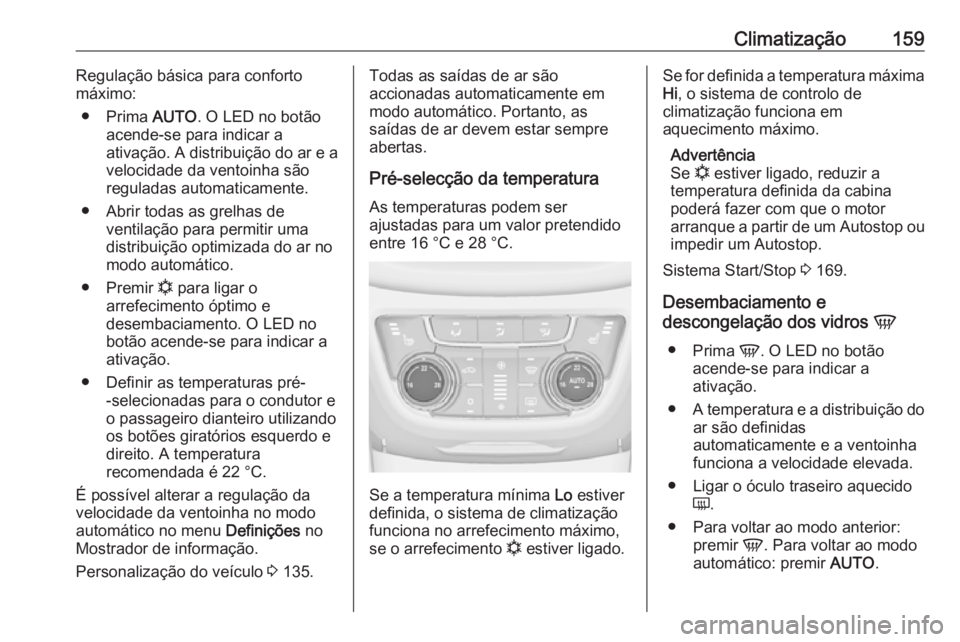 OPEL ZAFIRA C 2017.25 Manual de Instruções (in Portugues) Climatização159Regulação básica para conforto
máximo:
● Prima AUTO. O LED no botão
acende-se para indicar a
ativação. A distribuição do ar e a
velocidade da ventoinha são reguladas auto OPEL ZAFIRA C 2017.25 Manual de Instruções (in Portugues) Climatização159Regulação básica para conforto
máximo:
● Prima AUTO. O LED no botão
acende-se para indicar a
ativação. A distribuição do ar e a
velocidade da ventoinha são reguladas auto