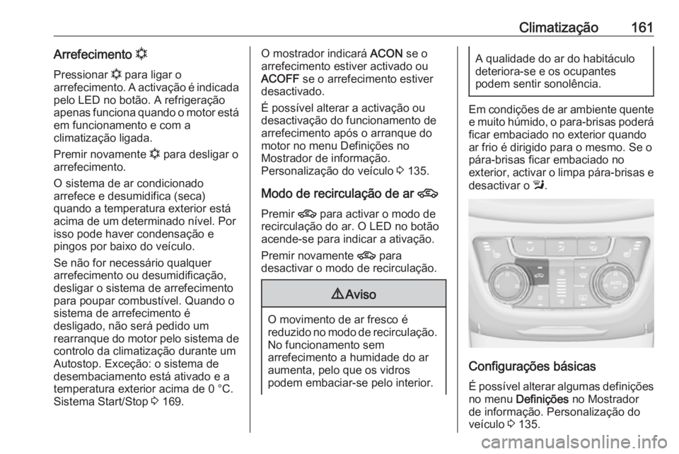 OPEL ZAFIRA C 2017.25 Manual de Instruções (in Portugues) Climatização161Arrefecimento n
Pressionar n para ligar o
arrefecimento. A activação é indicada pelo LED no botão. A refrigeração
apenas funciona quando o motor está
em funcionamento e com a
OPEL ZAFIRA C 2017.25 Manual de Instruções (in Portugues) Climatização161Arrefecimento n
Pressionar n para ligar o
arrefecimento. A activação é indicada pelo LED no botão. A refrigeração
apenas funciona quando o motor está
em funcionamento e com a