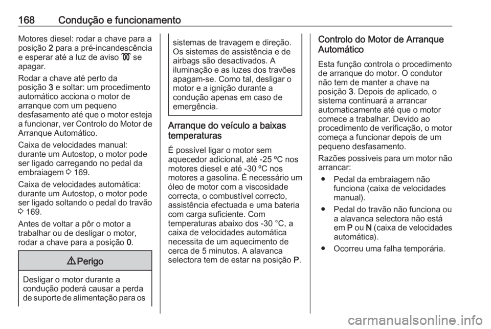 OPEL ZAFIRA C 2017.25 Manual de Instruções (in Portugues) 168Condução e funcionamentoMotores diesel: rodar a chave para a
posição 2 para a pré-incandescência
e esperar até a luz de aviso ! se
apagar.
Rodar a chave até perto da
posição 3 e soltar OPEL ZAFIRA C 2017.25 Manual de Instruções (in Portugues) 168Condução e funcionamentoMotores diesel: rodar a chave para a
posição 2 para a pré-incandescência
e esperar até a luz de aviso ! se
apagar.
Rodar a chave até perto da
posição 3 e soltar