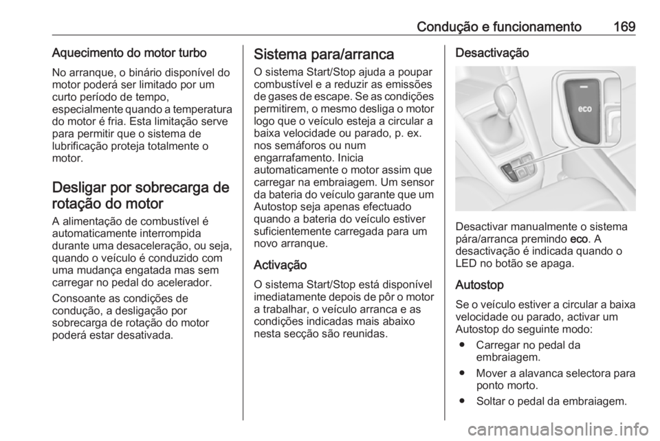 OPEL ZAFIRA C 2017.25 Manual de Instruções (in Portugues) Condução e funcionamento169Aquecimento do motor turbo
No arranque, o binário disponível do
motor poderá ser limitado por um
curto período de tempo,
especialmente quando a temperatura do motor é OPEL ZAFIRA C 2017.25 Manual de Instruções (in Portugues) Condução e funcionamento169Aquecimento do motor turbo
No arranque, o binário disponível do
motor poderá ser limitado por um
curto período de tempo,
especialmente quando a temperatura do motor é