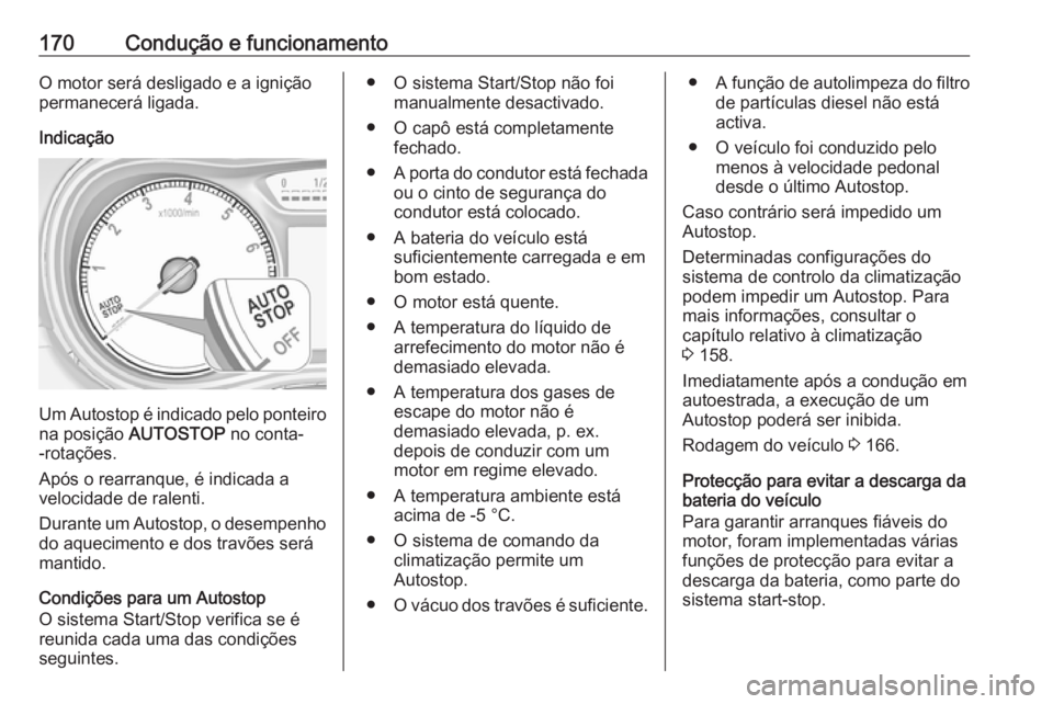 OPEL ZAFIRA C 2017.25 Manual de Instruções (in Portugues) 170Condução e funcionamentoO motor será desligado e a ignição
permanecerá ligada.
Indicação
Um Autostop é indicado pelo ponteiro
na posição AUTOSTOP no conta-
-rotações.
Após o rearran OPEL ZAFIRA C 2017.25 Manual de Instruções (in Portugues) 170Condução e funcionamentoO motor será desligado e a ignição
permanecerá ligada.
Indicação
Um Autostop é indicado pelo ponteiro
na posição AUTOSTOP no conta-
-rotações.
Após o rearran