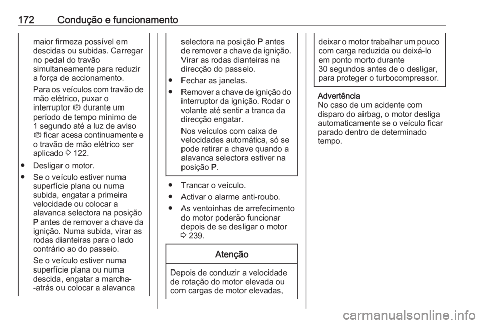 OPEL ZAFIRA C 2017.25 Manual de Instruções (in Portugues) 172Condução e funcionamentomaior firmeza possível em
descidas ou subidas. Carregar no pedal do travão
simultaneamente para reduzir
a força de accionamento.
Para os veículos com travão de
mão e OPEL ZAFIRA C 2017.25 Manual de Instruções (in Portugues) 172Condução e funcionamentomaior firmeza possível em
descidas ou subidas. Carregar no pedal do travão
simultaneamente para reduzir
a força de accionamento.
Para os veículos com travão de
mão e