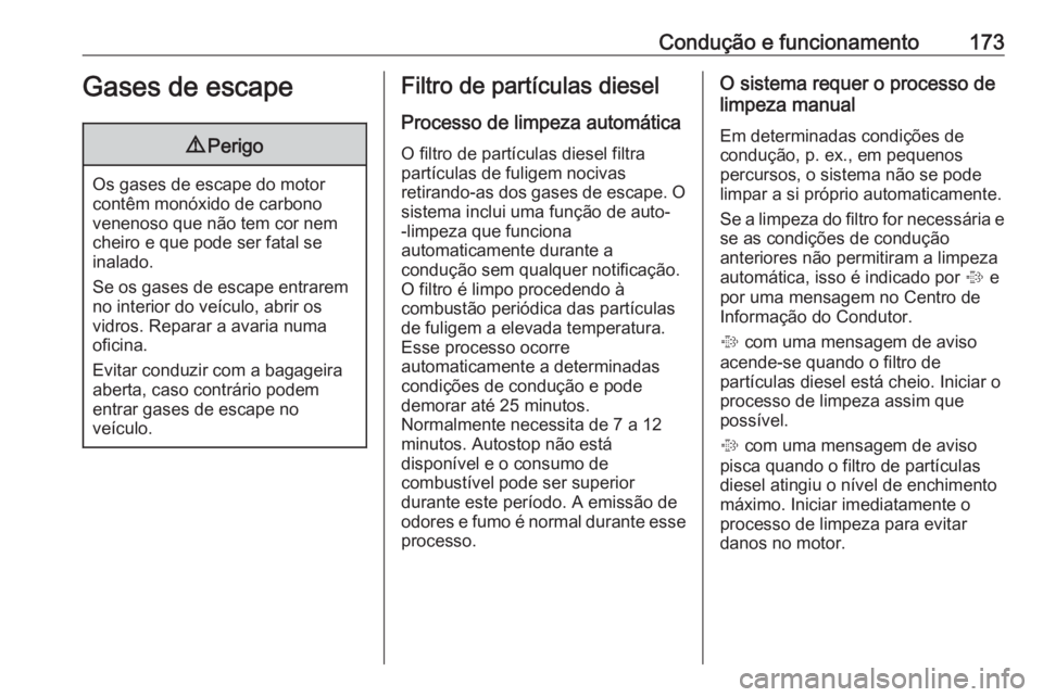 OPEL ZAFIRA C 2017.25 Manual de Instruções (in Portugues) Condução e funcionamento173Gases de escape9Perigo
Os gases de escape do motor
contêm monóxido de carbono
venenoso que não tem cor nem
cheiro e que pode ser fatal se
inalado.
Se os gases de escape OPEL ZAFIRA C 2017.25 Manual de Instruções (in Portugues) Condução e funcionamento173Gases de escape9Perigo
Os gases de escape do motor
contêm monóxido de carbono
venenoso que não tem cor nem
cheiro e que pode ser fatal se
inalado.
Se os gases de escape