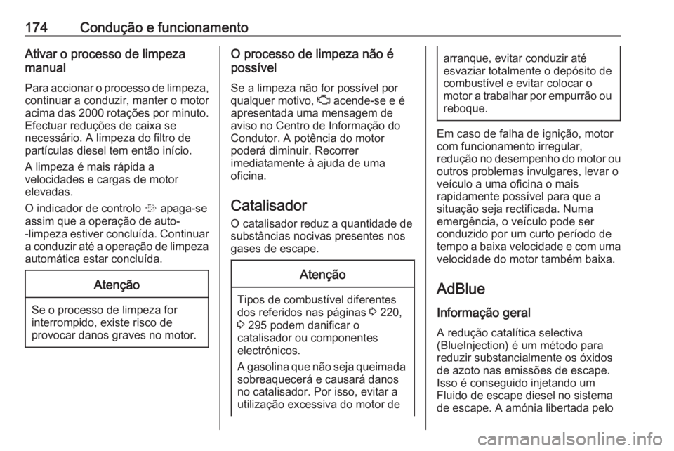 OPEL ZAFIRA C 2017.25 Manual de Instruções (in Portugues) 174Condução e funcionamentoAtivar o processo de limpeza
manual
Para accionar o processo de limpeza,
continuar a conduzir, manter o motor
acima das 2000 rotações por minuto. Efectuar reduções de OPEL ZAFIRA C 2017.25 Manual de Instruções (in Portugues) 174Condução e funcionamentoAtivar o processo de limpeza
manual
Para accionar o processo de limpeza,
continuar a conduzir, manter o motor
acima das 2000 rotações por minuto. Efectuar reduções de