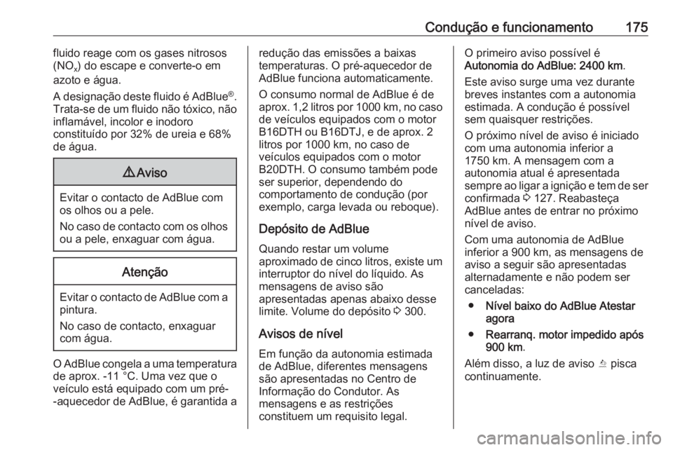 OPEL ZAFIRA C 2017.25 Manual de Instruções (in Portugues) Condução e funcionamento175fluido reage com os gases nitrosos
(NO x) do escape e converte-o em
azoto e água.
A designação deste fluido é AdBlue ®
.
Trata-se de um fluido não tóxico, não
infl OPEL ZAFIRA C 2017.25 Manual de Instruções (in Portugues) Condução e funcionamento175fluido reage com os gases nitrosos
(NO x) do escape e converte-o em
azoto e água.
A designação deste fluido é AdBlue ®
.
Trata-se de um fluido não tóxico, não
infl
