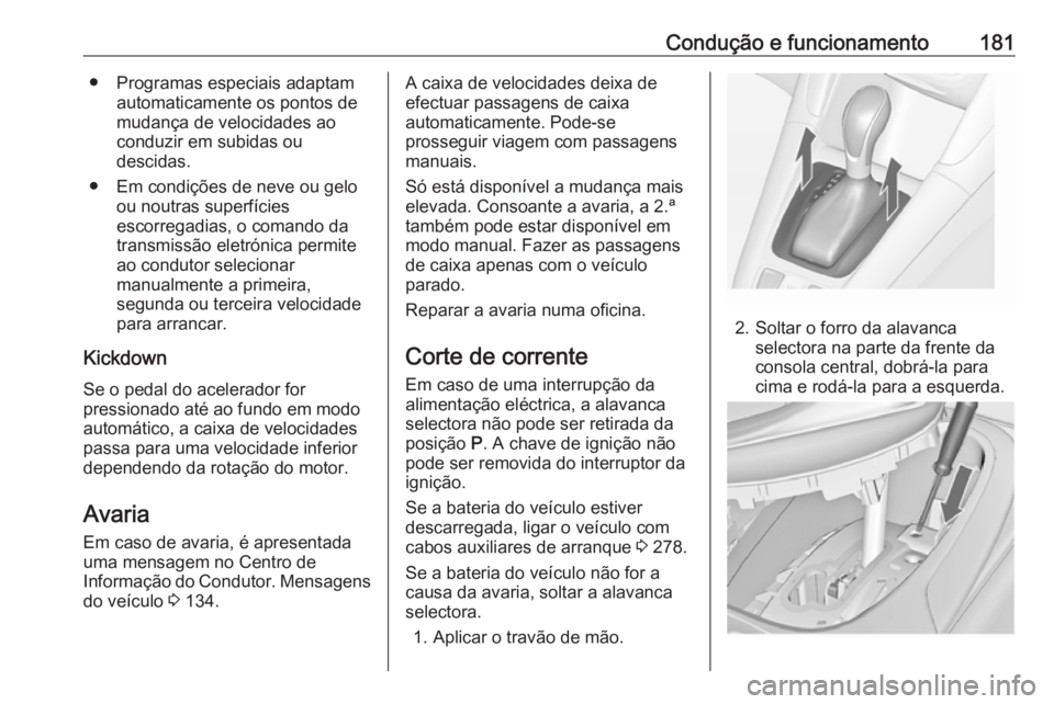 OPEL ZAFIRA C 2017.25 Manual de Instruções (in Portugues) Condução e funcionamento181● Programas especiais adaptamautomaticamente os pontos de
mudança de velocidades ao
conduzir em subidas ou
descidas.
● Em condições de neve ou gelo ou noutras super OPEL ZAFIRA C 2017.25 Manual de Instruções (in Portugues) Condução e funcionamento181● Programas especiais adaptamautomaticamente os pontos de
mudança de velocidades ao
conduzir em subidas ou
descidas.
● Em condições de neve ou gelo ou noutras super