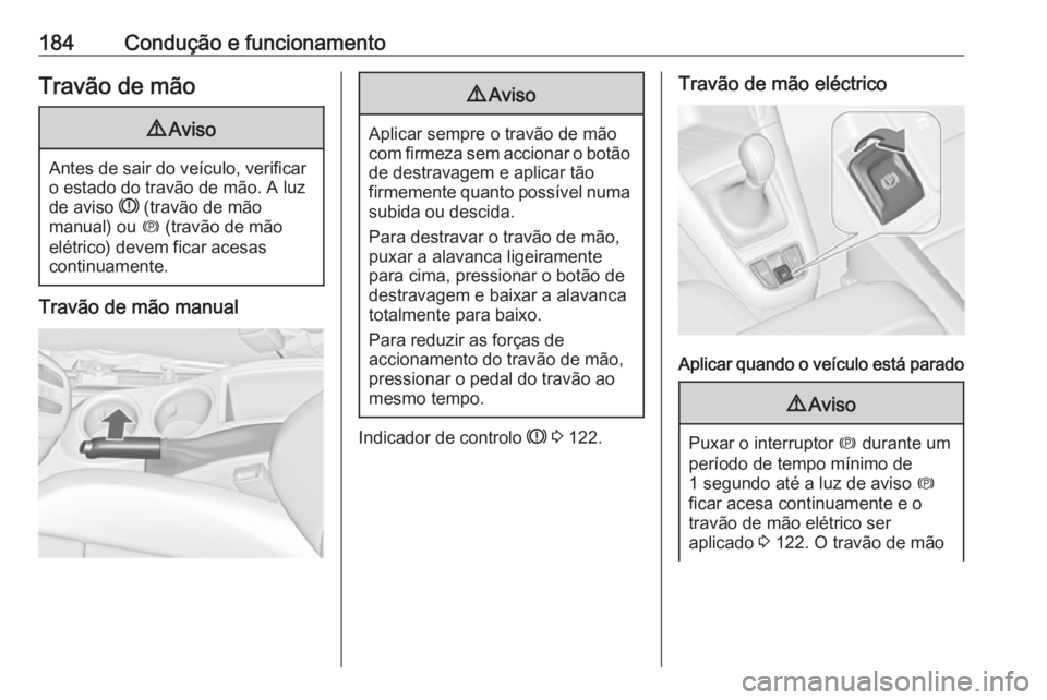 OPEL ZAFIRA C 2017.25 Manual de Instruções (in Portugues) 184Condução e funcionamentoTravão de mão9Aviso
Antes de sair do veículo, verificar
o estado do travão de mão. A luz
de aviso R (travão de mão
manual) ou m (travão de mão
elétrico) devem OPEL ZAFIRA C 2017.25 Manual de Instruções (in Portugues) 184Condução e funcionamentoTravão de mão9Aviso
Antes de sair do veículo, verificar
o estado do travão de mão. A luz
de aviso R (travão de mão
manual) ou m (travão de mão
elétrico) devem