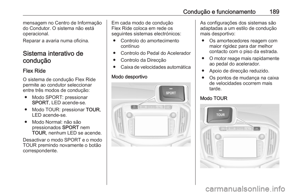 OPEL ZAFIRA C 2017.25 Manual de Instruções (in Portugues) Condução e funcionamento189mensagem no Centro de Informação
do Condutor. O sistema não está
operacional.
Reparar a avaria numa oficina.
Sistema interativo decondução
Flex Ride O sistema de con OPEL ZAFIRA C 2017.25 Manual de Instruções (in Portugues) Condução e funcionamento189mensagem no Centro de Informação
do Condutor. O sistema não está
operacional.
Reparar a avaria numa oficina.
Sistema interativo decondução
Flex Ride O sistema de con