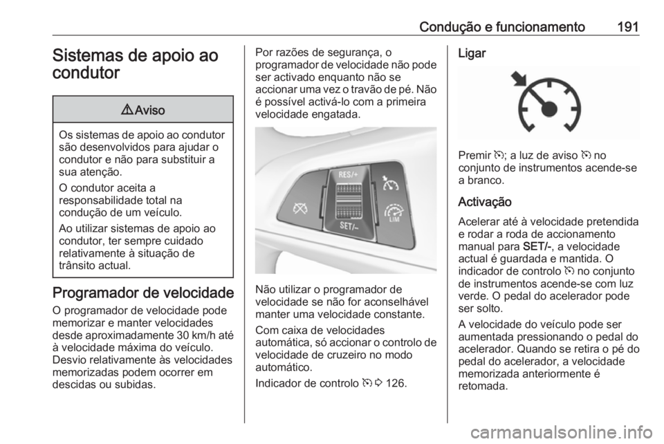 OPEL ZAFIRA C 2017.25 Manual de Instruções (in Portugues) Condução e funcionamento191Sistemas de apoio ao
condutor9 Aviso
Os sistemas de apoio ao condutor
são desenvolvidos para ajudar o
condutor e não para substituir a
sua atenção.
O condutor aceita a OPEL ZAFIRA C 2017.25 Manual de Instruções (in Portugues) Condução e funcionamento191Sistemas de apoio ao
condutor9 Aviso
Os sistemas de apoio ao condutor
são desenvolvidos para ajudar o
condutor e não para substituir a
sua atenção.
O condutor aceita a